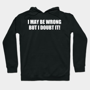 I May Be The Wrong But I Doubt It | Quotes And Sayings Hoodie